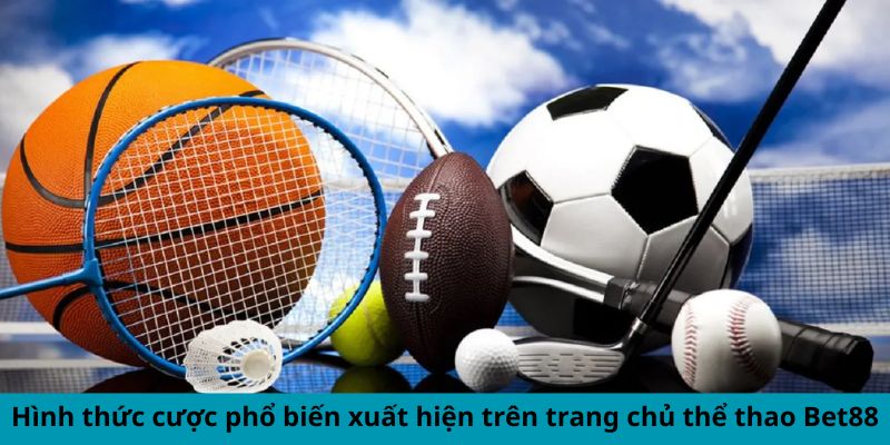 Hình thức cược phổ biến xuất hiện trên trang chủ thể thao Bet88