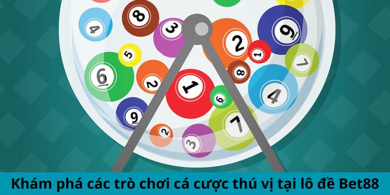 Khám phá các trò chơi cá cược thú vị tại lô đề Bet88